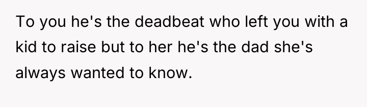 To you he's the deadbeat who left you with a...