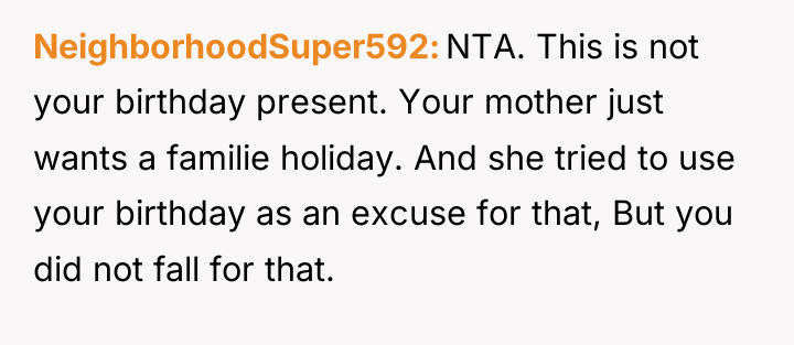 NeighborhoodSuper592 NTA. This is not your birthday present. Your mother...