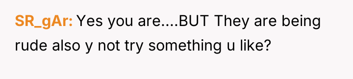 SR_gAr Yes you are....BUT They are being rude also y...