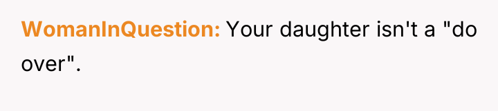 WomanInQuestion Your daughter isn't a "do over".