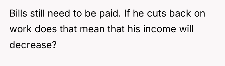 Bills still need to be paid. If he cuts back...