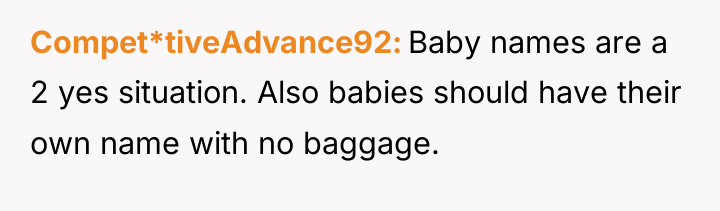 Compet*tiveAdvance92 Baby names are a 2 yes situation. Also babies...
