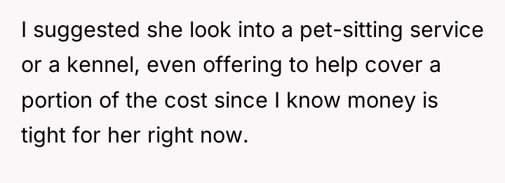 I suggested she look into a pet-sitting service or a...