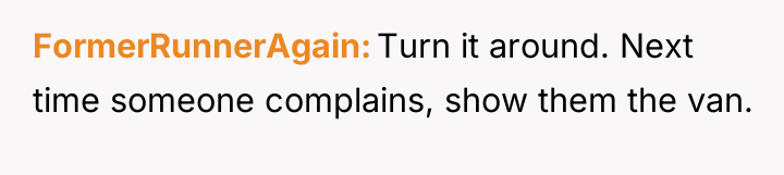 FormerRunnerAgain Turn it around. Next time someone complains, show them...