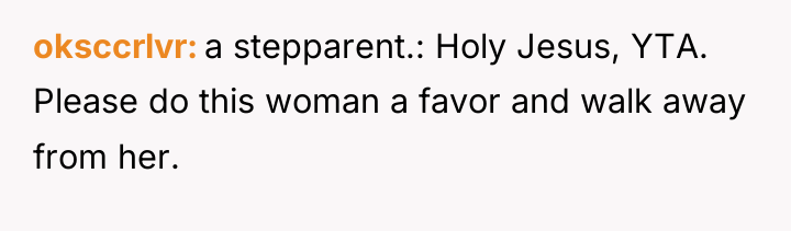 oksccrlvr a stepparent.: Holy Jesus, YTA. Please do this woman...