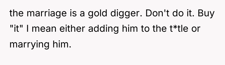 the marriage is a gold digger. Don't do it. Buy...
