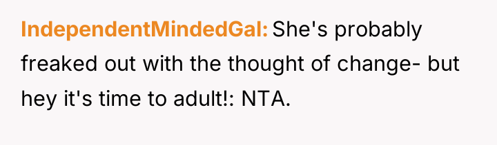 IndependentMindedGal She's probably freaked out with the thought of change-...
