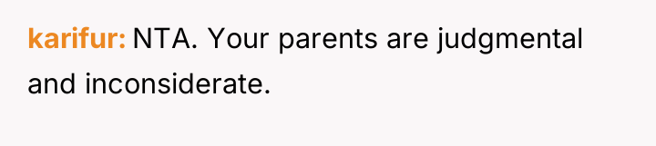 karifur NTA. Your parents are judgmental and inconsiderate.