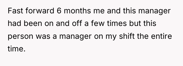 Fast forward 6 months me and this manager had been...