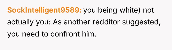 SockIntelligent9589 you being white) not actually you: As another redditor...