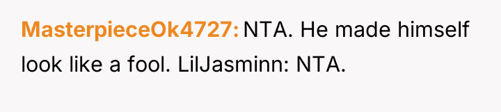 MasterpieceOk4727 NTA. He made himself look like a fool. LilJasminn:...