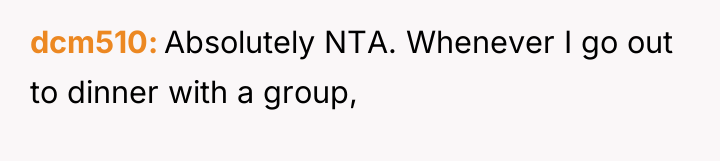 dcm510 Absolutely NTA. Whenever I go out to dinner with...