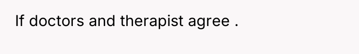 If doctors and therapist agree .