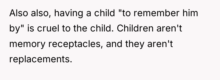 Also also, having a child "to remember him by" is...