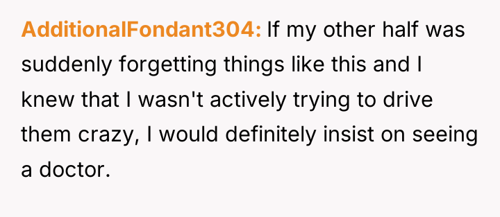 AdditionalFondant304 If my other half was suddenly forgetting things like...