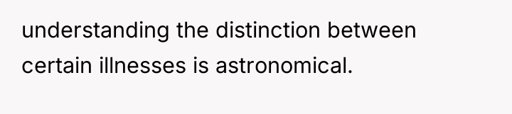 understanding the distinction between certain illnesses is astronomical.