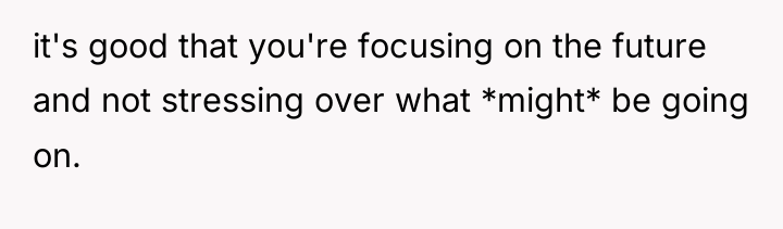 it's good that you're focusing on the future and not...