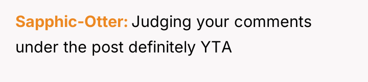 Sapphic-Otter Judging your comments under the post definitely YTA