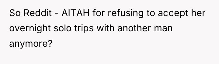 So Reddit - AITAH for refusing to accept her overnight...