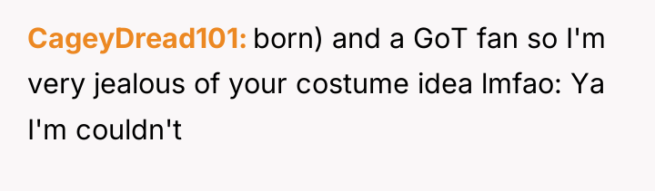 CageyDread101 born) and a GoT fan so I'm very jealous...