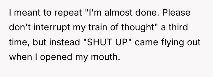 I meant to repeat "I'm almost done. Please don't interrupt...