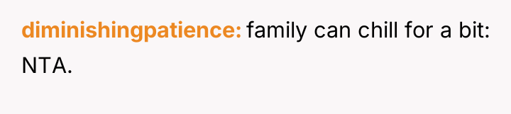 diminishingpatience family can chill for a bit: NTA.