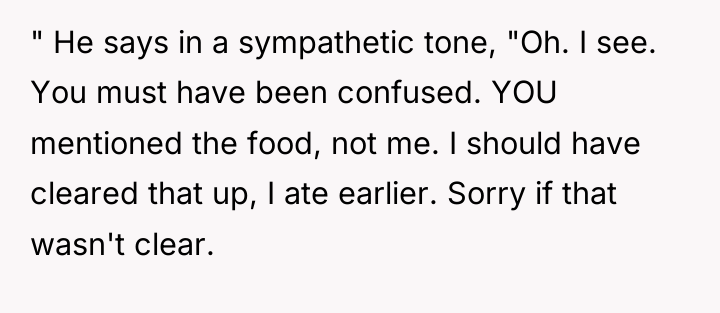 " He says in a sympathetic tone, "Oh. I see....