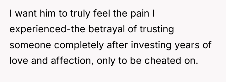 I want him to truly feel the pain I experienced-the...