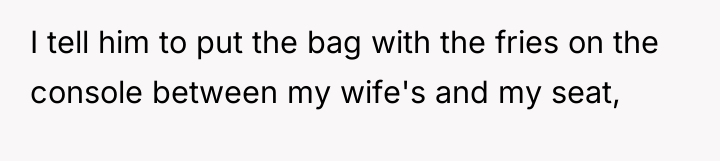 I tell him to put the bag with the fries...
