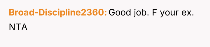 Broad-Discipline2360 Good job. F your ex. NTA