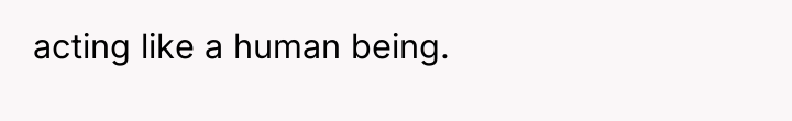 acting like a human being.