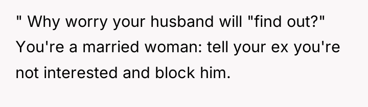 " Why worry your husband will "find out?" You're a...