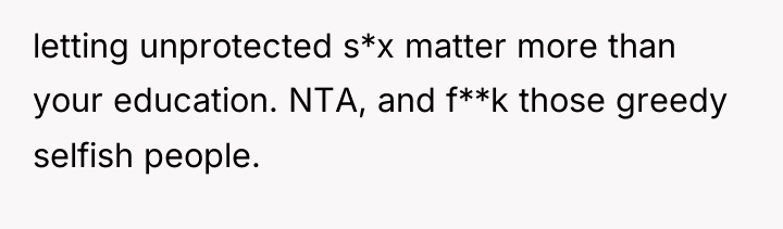 letting unprotected s*x matter more than your education. NTA, and...