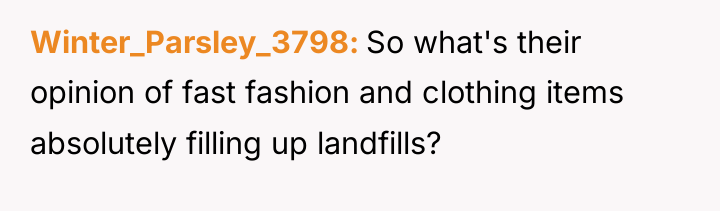 Winter_Parsley_3798 So what's their opinion of fast fashion and clothing...