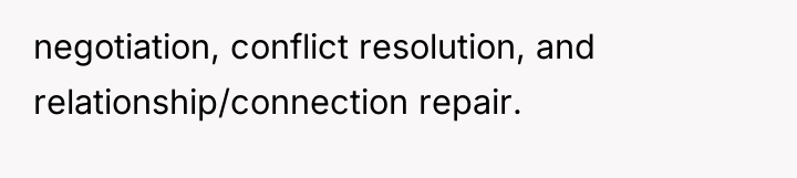 negotiation, conflict resolution, and relationship/connection repair.
