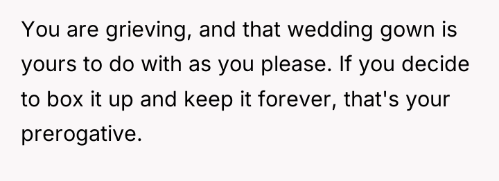 You are grieving, and that wedding gown is yours to...