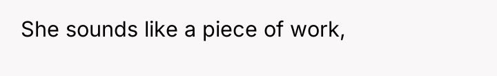 She sounds like a piece of work,