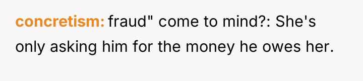 concretism fraud" come to mind?: She's only asking him for...