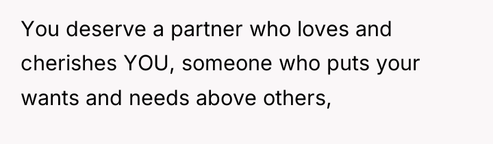 You deserve a partner who loves and cherishes YOU, someone...