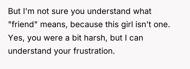 But I'm not sure you understand what "friend" means, because...