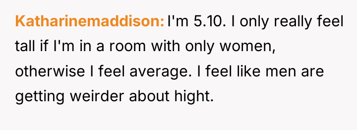 Katharinemaddison I'm 5.10. I only really feel tall if I'm...