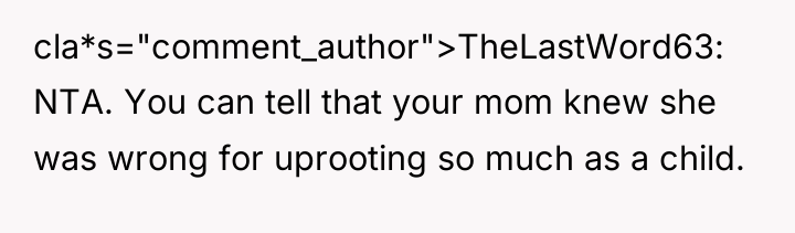 cla*s="comment_author">TheLastWord63: NTA. You can tell that your mom knew she...