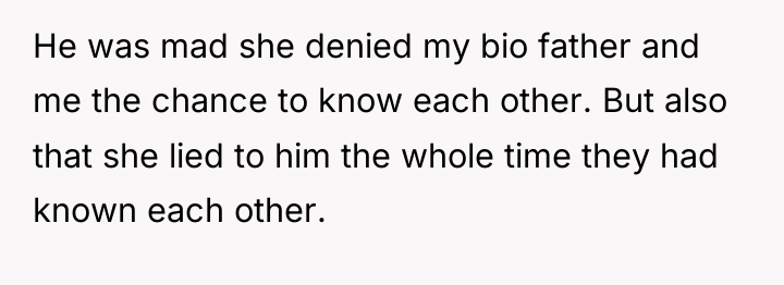 He was mad she denied my bio father and me...