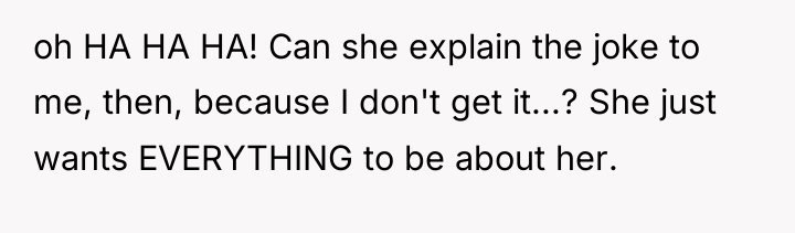 oh HA HA HA! Can she explain the joke to...