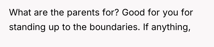 What are the parents for? Good for you for standing...