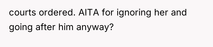courts ordered. AITA for ignoring her and going after him...