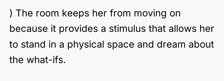 ) The room keeps her from moving on because it...