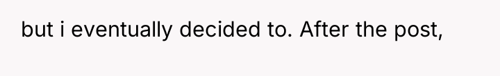 but i eventually decided to. After the post,