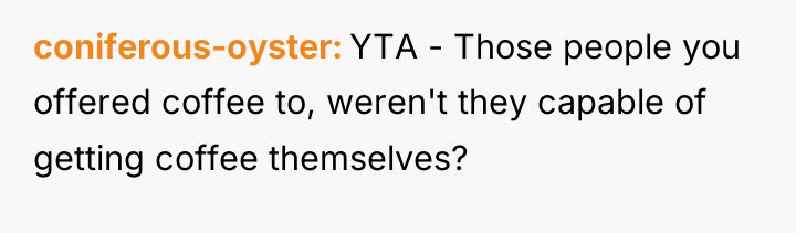 coniferous-oyster YTA - Those people you offered coffee to, weren't...