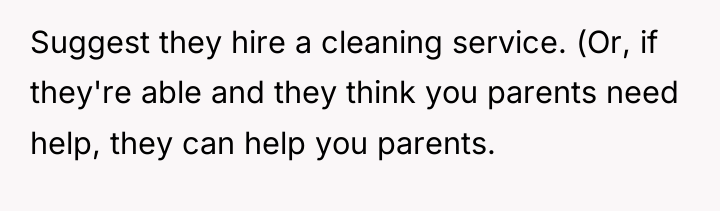 Suggest they hire a cleaning service. (Or, if they're able...